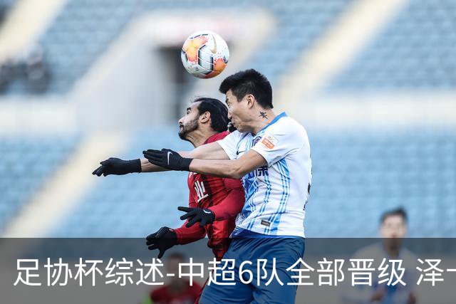 足协杯综述-中超6队全部晋级 泽卡戴帽泰山5-0 成都队4-0
