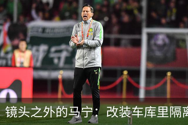 镜头之外的马宁：改装车库里隔离训练 处事谨慎寂寞坚守
